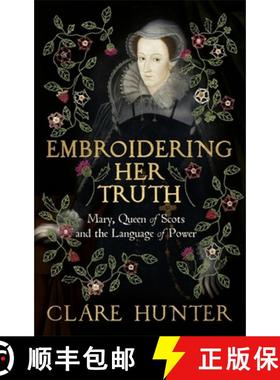 【3-4周达】Embroidering Her Truth: Mary, Queen of Scots and the Language of Power [9781529346251]