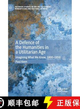 【3-4周达】A Defence of the Humanities in a Utilitarian Age : Imagining What We Know, 1800-1850 [9783030326593]