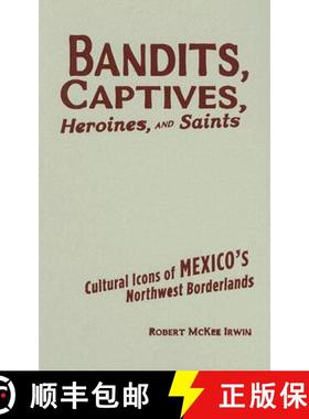 【3-4周达】Bandits, Captives, Heroines, and Saints: Cultural Icons of Mexico's Northwest Borderlands [9780816648566]