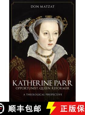 【3-4周达】Katherine Parr: Opportunist, Queen, Reformer: A Theological Perspective [9781398115453]