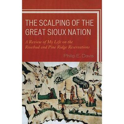 【4周达】The Scalping of the Great Sioux Nation : A Review of My Life on the Rosebud and Pine Ridge R... [9780761848257]