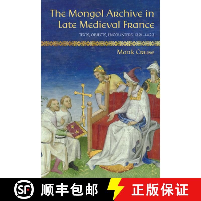 【3-4周达】The Mongol Archive in Late Medieval France: Texts, Objects, Encounters, 1221-1422 [9781501779350]