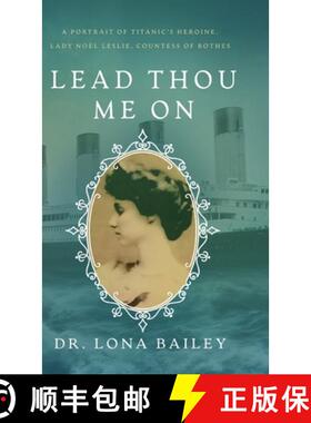 【3-4周达】Lead Thou Me On: A Portrait of Titanic's Heroine, Lady Noel Leslie, Countess of Rothes [9781649606402]