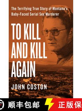 预订 To Kill and Kill Again : The Terrifying True Story of Montana's Baby-Faced Serial Sex Murderer [9781504049405]