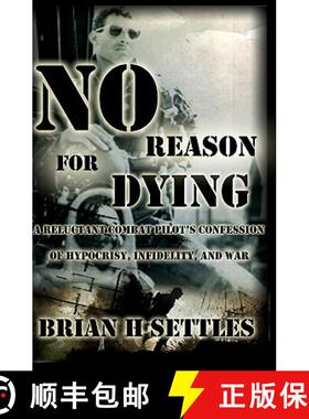 预订 No Reason for Dying: A Reluctant Combat Pilot's Confession of Hypocrisy, Infidelity and War [9781439236239]