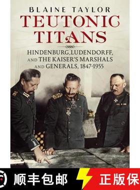 【3-4周达】Teutonic Titans: Hindenburg, Ludendorff, and the Kaiser's Marshals and Generals, 1847-1955 [9781781557730]