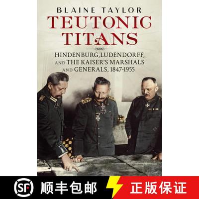 【3-4周达】Teutonic Titans: Hindenburg, Ludendorff, and the Kaiser's Marshals and Generals, 1847-1955 [9781781557730]