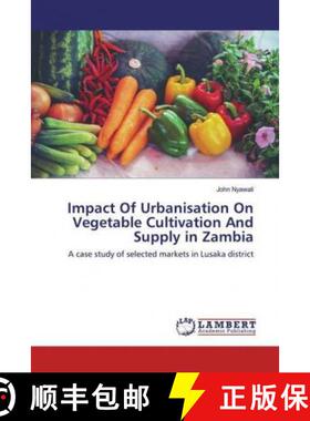 预订 Impact Of Urbanisation On Vegetable Cultivation And Supply in Zambia [9786200081445]
