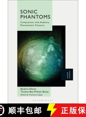 预订 Sonic Phantoms: Composition with Auditory Phantasmatic Presence [9781501347023]