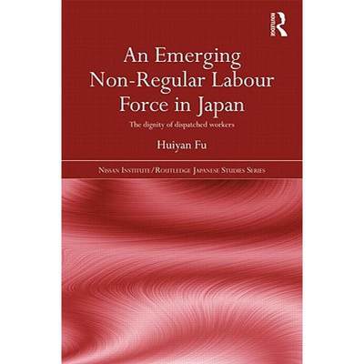 【4周达】Emerging Non-Regular Labour Force in Japan: The Dignity of Dispatched Workers [9780415664349]