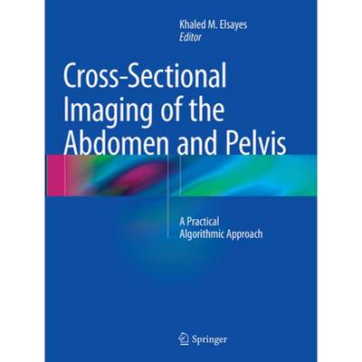 【4周达】Cross-Sectional Imaging of the Abdomen and Pelvis: A Practical Algorithmic Approach [9781493953400]