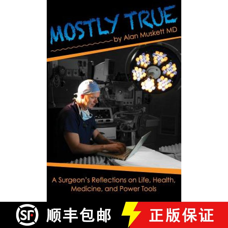 【3-4周达】Mostly True: A Surgeon's Reflections on Life, Health, Medicine, and Power Tools [9780615728797]