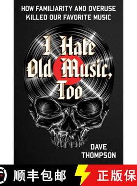 【3-4周达】I Hate Old Music, Too : How Familiarity & Overuse Killed Our Favorite Music [9781493073511]