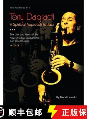 预订 Tony Dagradi, A Spiritual Approach to Jazz: The Life and Work of the New Orleans Saxophonist and... [9780983404866]