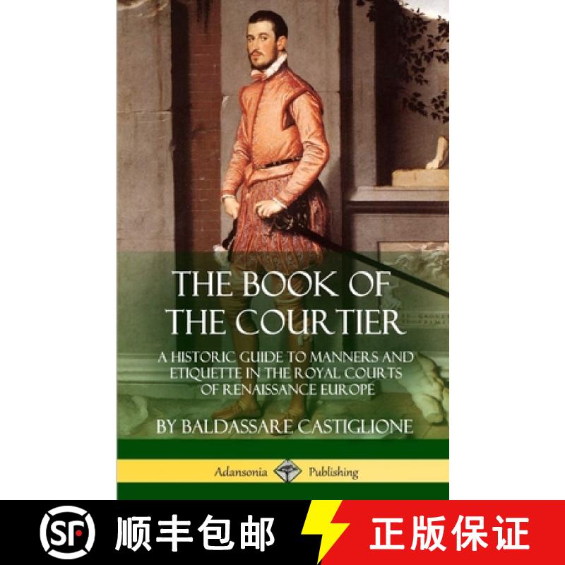 【2-3周达】The Book of the Courtier: A Historic Guide to Manners and Etiquette in the Royal Courts of... [9781387895397]