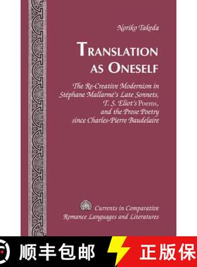 预订 Translation as Oneself: The Re-Creative Modernism in Stephane Mallarme’s Late Sonnets, T. S. El... [9781433124525]