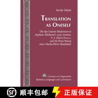 预订 Translation as Oneself: The Re-Creative Modernism in Stephane Mallarme's Late Sonnets, T. S. Eli... [9781433124525]
