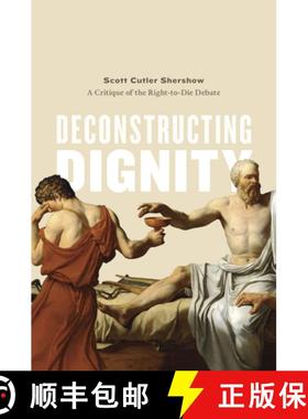 预订 Deconstructing Dignity: A Critique of the Right-To-Die Debate [9780226088129]