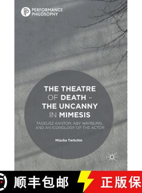 【3-4周达】The Theatre of Death - The Uncanny in Mimesis : Tadeusz Kantor, Aby Warburg, and an Iconol... [9781137478719]