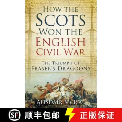 【3-4周达】How the Scots Won the English Civil War: The Triumph of Fraser's Dragoones [9780752498607]