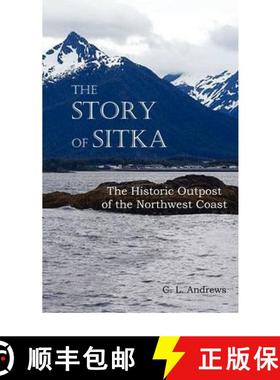 【3-4周达】The Story of Sitka the Historic Outpost of the Northwest Coast (Fully Illustrated.) [9781849024464]