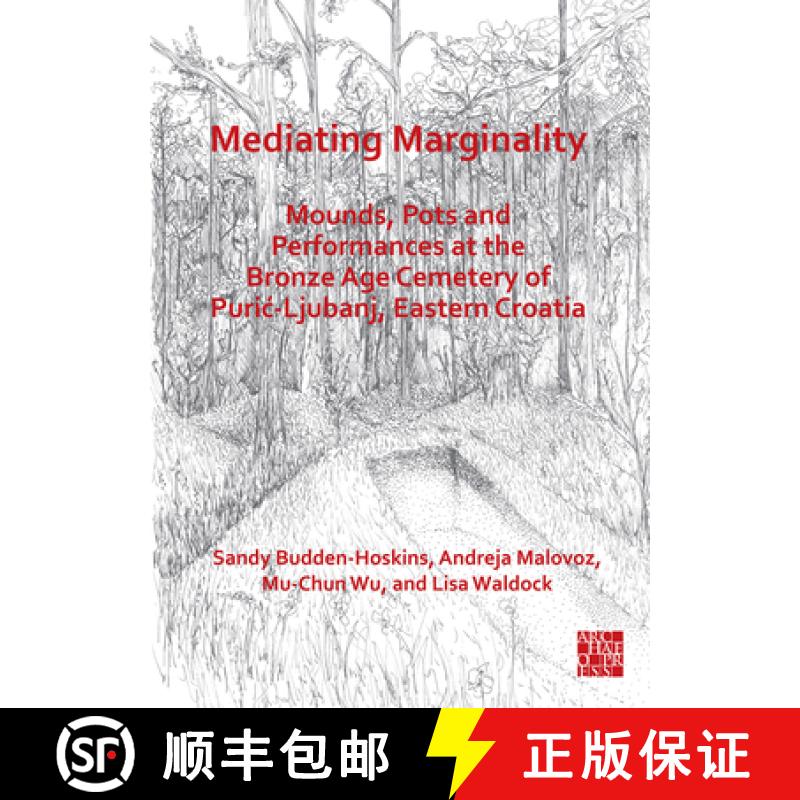 【2-3周达】Mediating Marginality: Mounds, Pots and Performances at the Bronze Age Cemetery of Puric-L... [9781789699722]