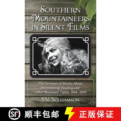 【3-4周达】Southern Mountaineers in Silent Films : Plot Synopses of Movies About Moonshining, Feuding... [9780786474035]