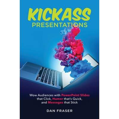 【4周达】Kickass Presentations: Wow Audiences with PowerPoint Slides that Click, Humor that's Quick, ... [9780995919006]