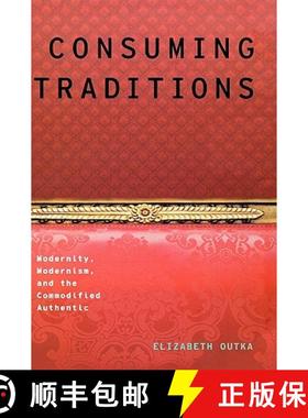 【3-4周达】Consuming Traditions: Modernity, Modernism, and the Commodified Authentic [9780195372694]