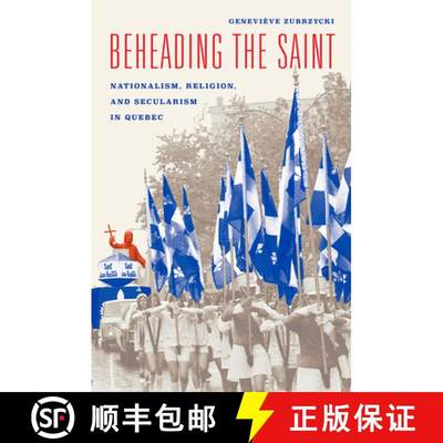预订 Beheading the Saint: Nationalism, Religion, and Secularism in Quebec[9780226391540]