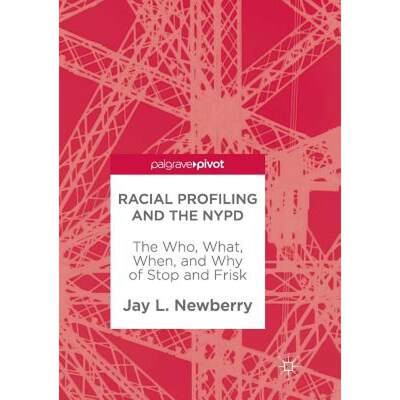 【4周达】Racial Profiling and the NYPD : The Who, What, When, and Why of Stop and Frisk [9783319863184]