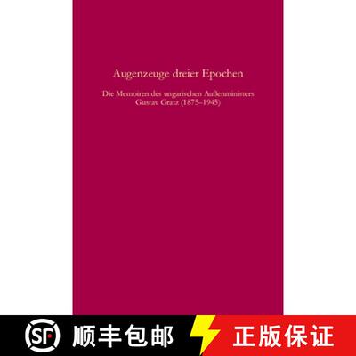 预订 Augenzeuge Dreier Epochen: Die Memoiren Des Ungarischen Außenministers Gustav Gratz 1875-1945 [9783486585940]