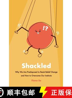 【3-4周达】Shackled: Why We Are Predisposed to Resist Belief Change and How to Overcome Our Instincts [9781304691149]