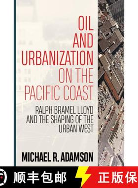【3-4周达】Oil and Urbanization on the Pacific Coast: Ralph Bramel Lloyd and the Shaping of the Urban... [9781946684363]