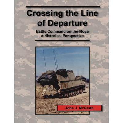 【4周达】Crossing the Line of Departure: Battle Command on the Move - A Historical Perspective [9781780396804]