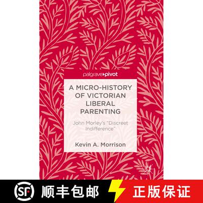 【3-4周达】A Micro-History of Victorian Liberal Parenting : John Morley's Discreet Indifference (1st ... [9783319728100]
