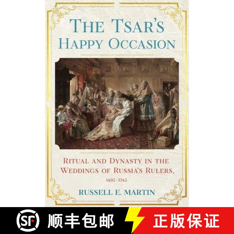 【3-4周达】Tsar's Happy Occasion: Ritual and Dynasty in the Weddings of Russia's Rulers, 1495-1745 [9781501754845]