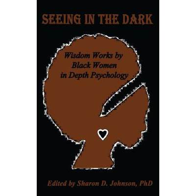 【4周达】Seeing in the Dark: Wisdom Works by Black Women in Depth Psychology [9780998226002]