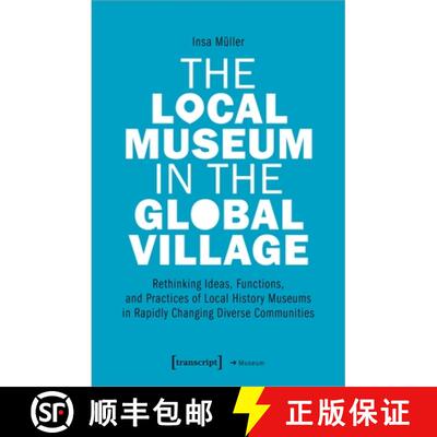 【3-4周达】The Local Museum in the Global Village: Rethinking Ideas, Functions, and Practices of Loca... [9783837651911]