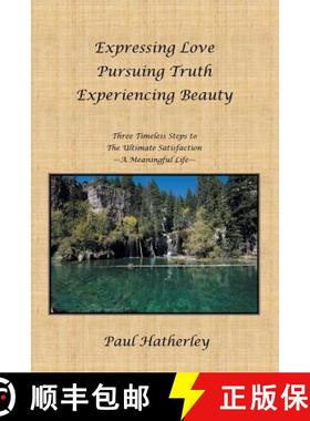 【3-4周达】Expressing Love--Pursuing Truth--Experiencing Beauty: Timeless Steps to the Ultimate Satis... [9781452535845]