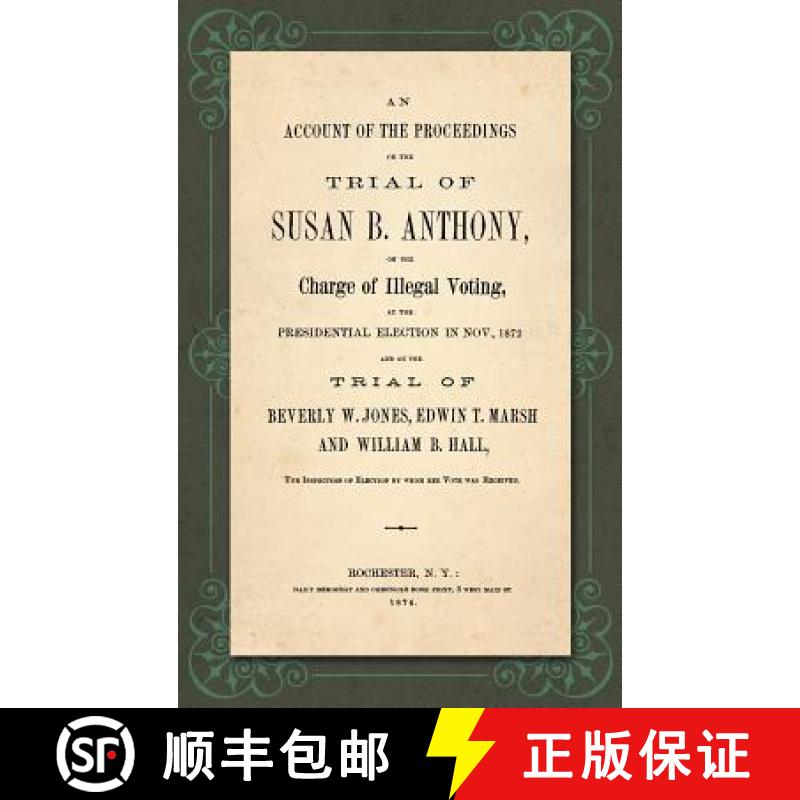 预订 Account of the Proceedings in the Trial of Susan B. Anthony, on the Charge of Illegal Voting, at... [9781584771876]