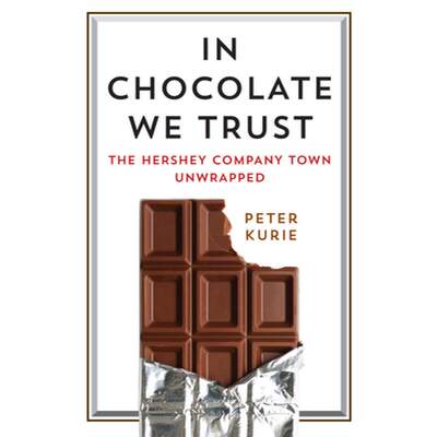 【4周达】In Chocolate We Trust: The Hershey Company Town Unwrapped [9780812249873]