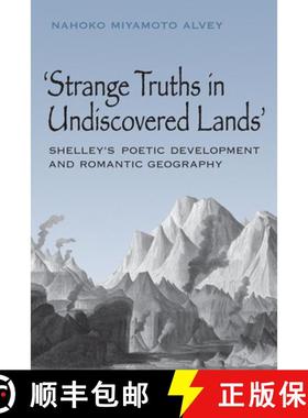 现货 Strange Truths in Undiscovered Lands : Shelley's Poetic Development and Romantic Geography [9780802039569]