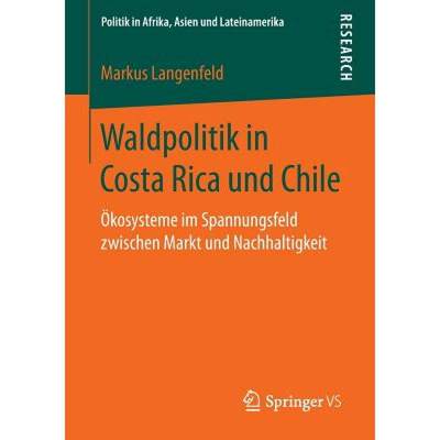 【4周达】Waldpolitik in Costa Rica und Chile : Ökosysteme im Spannungsfeld zwischen Markt und Nachha... [9783658148126]