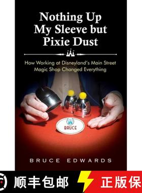 预订 Nothing Up My Sleeve but Pixie Dust: How Working at Disneyland's Main Street Magic Shop Changed ... [9781737428503]