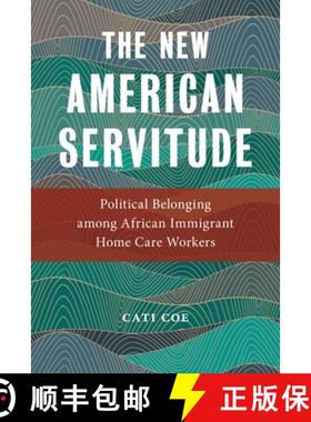 【3-4周达】The New American Servitude: Political Belonging Among African Immigrant Home Care Workers [9781479808830]