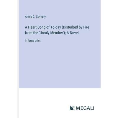 【4周达】A Heart-Song of To-day (Disturbed by Fire from the 'Unruly Member'); A Novel: in large print [9783387063462]