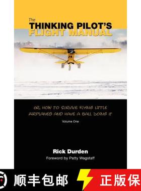 The Thinking Pilot's Flight Manual: Or, How to Survive Flying Little Airplanes and Have a Ball DoingIt [9780983422204]