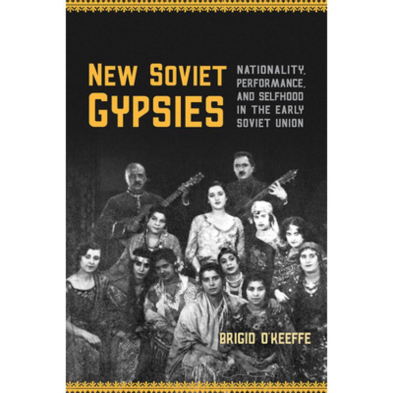 【4周达】New Soviet Gypsies: Nationality, Performance, and Selfhood in the Early Soviet Union [9781442646506]