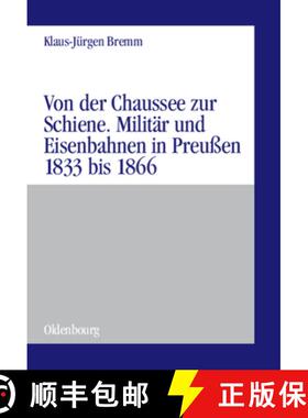 【3-4周达】Von Der Chaussee Zur Schiene: Militarstrategie Und Eisenbahnen in Preussen Von 1833 Bis Zu... [9783486575903]